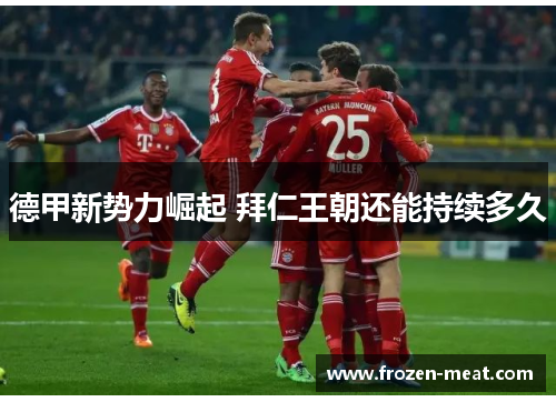 德甲新势力崛起 拜仁王朝还能持续多久