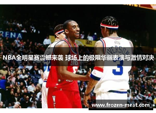 NBA全明星赛震撼来袭 球场上的极限华丽表演与激情对决