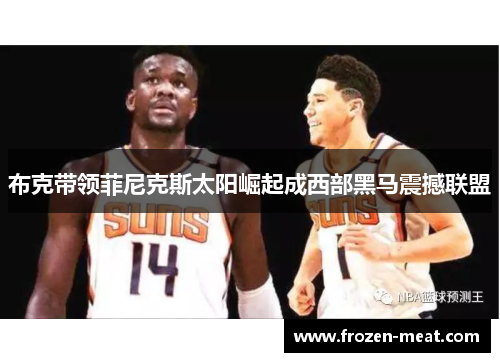 布克带领菲尼克斯太阳崛起成西部黑马震撼联盟