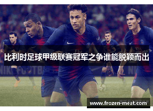 比利时足球甲级联赛冠军之争谁能脱颖而出