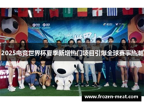 2025电竞世界杯夏季新增热门项目引爆全球赛事热潮