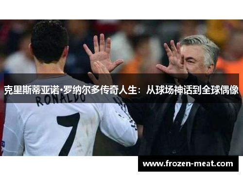 克里斯蒂亚诺·罗纳尔多传奇人生：从球场神话到全球偶像