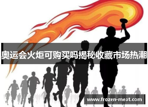 奥运会火炬可购买吗揭秘收藏市场热潮